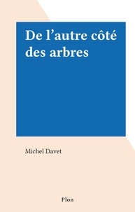 Michel Davet - De l'autre côté des arbres.