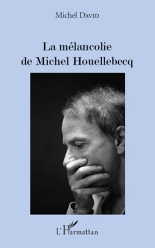 Michel David - La mélancolie de Michel Houellebecq.