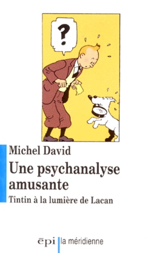 Michel David - Une Psychanalyse Amusante. Tintin A La Lumiere De Lacan.