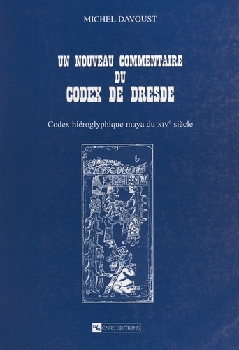 Un nouveau commentaire du codex de Dresde. Codex hiéroglyphique maya du XIVe siècle