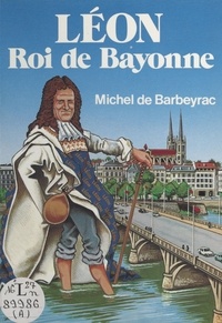 Michel de Barbeyrac - Léon, roi de Bayonne.