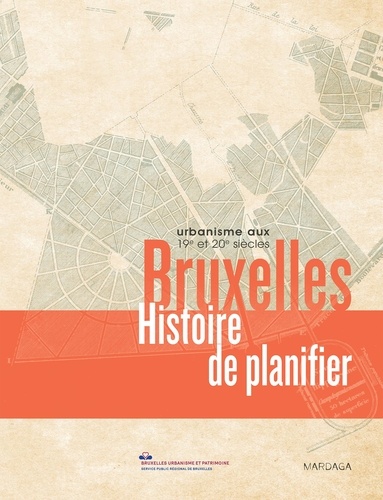 Bruxelles, histoire de planifier. Urbanisme aux 19e et 20e siècles