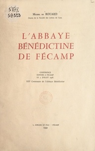 Michel de Bouard - L'abbaye bénédictine de Fécamp - Conférence donnée à Fécamp le 5 juillet 1958. XIIIe centenaire de l'abbaye bénédictine.