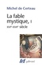 Michel de Certeau - La fable mystique (XVIe-XVIIe siècle).