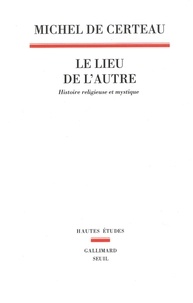 Michel de Certeau - Le lieu de l'autre - Histoire religieuse et mystique.