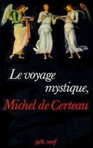 Michel de Certeau - Le Voyage mystique - Michel de Certeau.