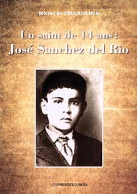 Michel de Crousnilhon - Un saint de 14 ans : José Sanchez del Rio.