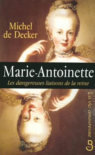 Marie-Antoinette. Les dangereuses liaisons de la reine