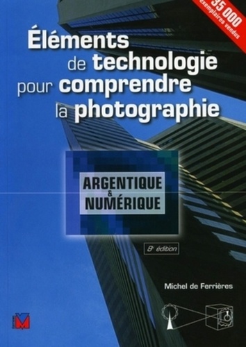 Michel de Ferrières - Eléments de technologie pour comprendre la photographie argentique et numérique.