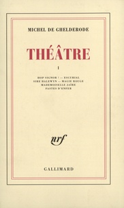 Michel De Ghelderode - Théâtre - Tome 1, Hop Signor ! ; Escurial ; Sire Halewyn ; Magie rouge ; Mademoiselle Jaïre ; Fastes d'enfer.