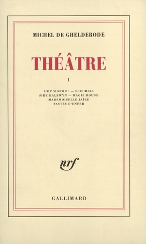 Michel De Ghelderode - Théâtre - Tome 1, Hop Signor ! ; Escurial ; Sire Halewyn ; Magie rouge ; Mademoiselle Jaïre ; Fastes d'enfer.