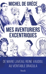 Michel de Grèce - Mes aventuriers excentriques - De Marie Laveau, reine vaudou, au véritable Dracula.