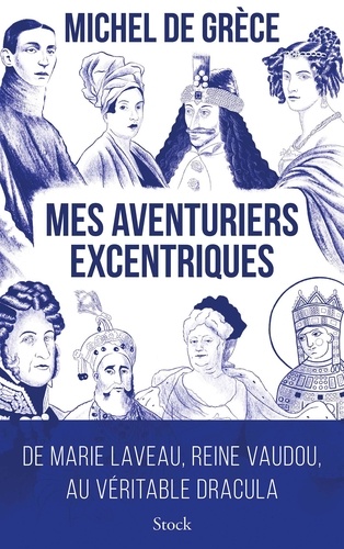 Mes aventuriers excentriques. De Marie Laveau, reine vaudou, au véritable Dracula