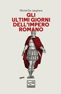 Michel De Jaeghere et Angelo Molica Franco - Gli ultimi giorni dell'impero romano.