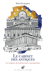 Michel De Jaeghere - Le Cabinet des antiques - Les origines de la démocratie contemporaine.