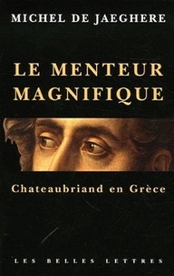 Michel de Jaeghere - Le menteur magnifique - Chateaubriand en Grèce.