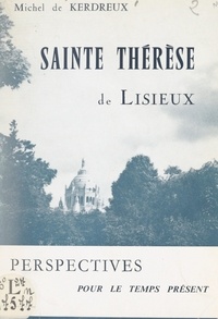 Michel de Kerdreux - Sainte Thérèse de Lisieux - Perspectives pour le temps présent, réponses aux jeunes.