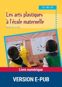 Michel de la Cruz - Les arts plastiques à l'école maternelle PS MS GS.