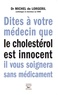 Michel de Lorgeril - Dites à votre médecin que le cholestérol est innocent il vous soignera sans médicament.
