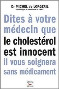 Michel de Lorgeril - Dites à votre médecin que le cholestérol est innocent il vous soignera sans médicament.