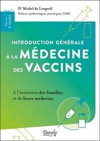 Michel de Lorgeril - Introduction générale à la médecine des vaccins - A l'intention des familles et de leurs médecins.