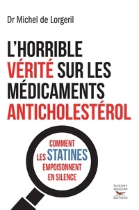 Michel de Lorgeril - L'horrible vérité sur les médicaments anticholestérol - Comment les statines empoisonnent en silence.