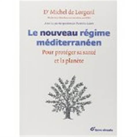 Michel de Lorgeril et Patricia Salen - Le nouveau régime méditerranéen - Pour protéger sa santé et la planète.