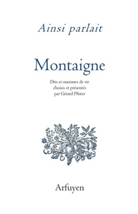 Michel de Montaigne - Ainsi parlait Michel de Montaigne - Dits et maximes de vie.