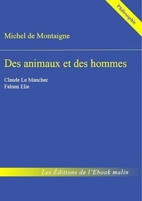 Michel de Montaigne - Des animaux et des hommes - édition enrichie.