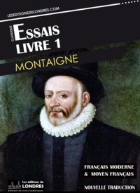 Michel de Montaigne - Essais Livre 1 (Français moderne et moyen Français comparés).