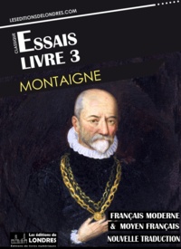 Michel de Montaigne - Essais - Livre III (Français moderne et moyen Français comparés).