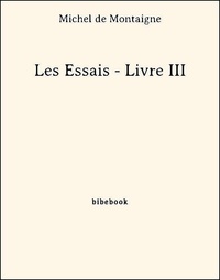 Michel de Montaigne - Les Essais - Livre III.