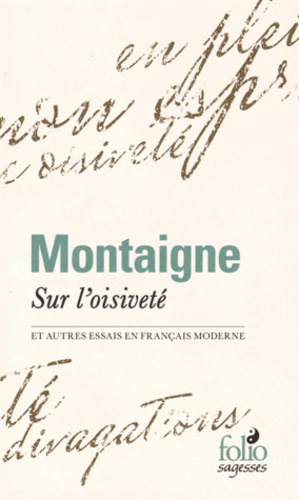 Michel de Montaigne - Sur l'oisiveté - Et autres Essais en français moderne.