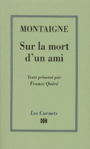 Michel de Montaigne - Sur la mort d'un ami.