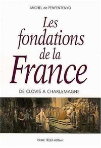 Michel de Penfentenyo - Les fondations de la France - De Clovis à Charlemagne.