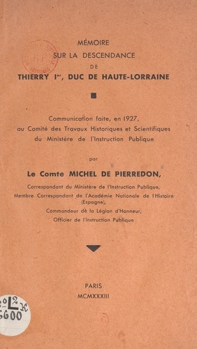 Mémoire sur la descendance de Thierry Ier, duc de Haute-Lorraine. Communication faite, en 1927, au Comité des travaux historiques et scientifiques du ministère de l'Instruction publique