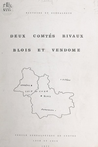Michel de Sachy - Deux comtés rivaux, Blois et Vendôme : histoire et généalogie.