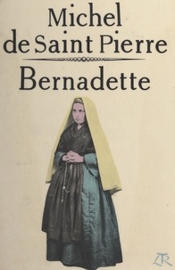 Michel de Saint-Pierre - Bernadette.