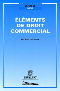 Michel De Wolf - Eléments de droit commercial - Edition 2006.