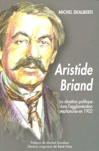 Michel Dealberti - La situation politique dans l'agglomération stéphanoise en 1902 et la candidature d'Aristide Briand.