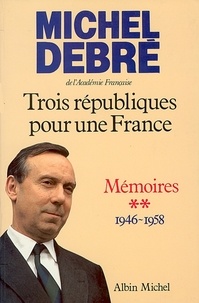 Michel Debré - Trois Républiques pour une France - tome 2 - Agir, 1946-1958.