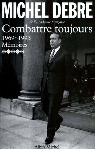 Michel Debré - Trois Républiques pour une France - tome 5 - Combattre toujours, 1969-1993.