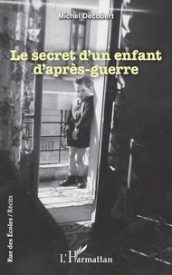 Michel Decobert - Le secret d’un enfant d’après-guerre.