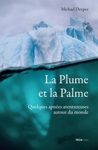 Michel Deepee - La plume et la palme - Quelques apnées aventureuses autour du monde.