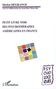 Michel Dégrange - Petit livre noir des psychothérapies américaines en France - Théories et pratiques.