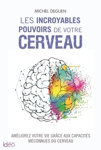 Michel Deguen - Les incroyables pouvoirs de votre cerveau.