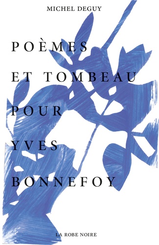 Michel Deguy - Poèmes et tombeau pour Yves Bonnefoy.