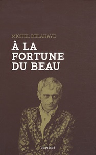 Michel Delahaye - A la fortune du beau.