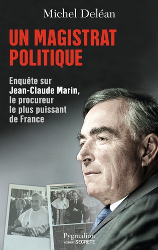 Un magistrat politique. Enquête sur Jean-Claude Marin, le procureur le plus puissant de France