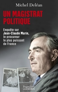 Michel Deléan - Un magistrat politique - Enquête sur Jean-Claude Marin, le procureur le plus puissant de France.